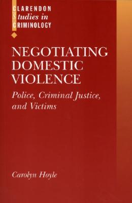 Negotiating Domestic Violence: Police, Criminal Justice and Victims (Clarendon Studies in Criminology)