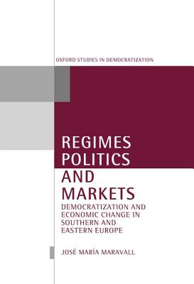 Regimes, Politics, and Markets: Democratization and Economic Change in Southern and Eastern Europe (Oxford Studies in Democratization)