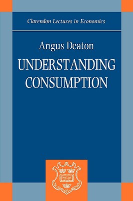 Understanding Consumption (Clarendon Lectures in Economics)