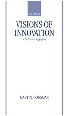 Image for Visions of Innovation: The Firm and Japan (Japan Business and Economics Series)