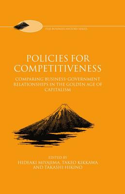 Policies for Competitiveness: Comparing Business-Government Relationships in the Golden Age of Capitalism (Fuji Business History)