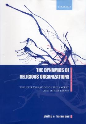The Dynamics of Religious Organizations: The Extravasation of the Sacred and Other Essays