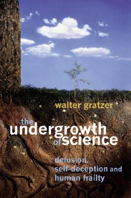 The Undergrowth of Science: Delusion, Self-Deception and Human Frailty