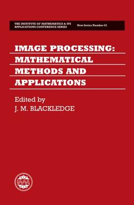Image Processing: Mathematical Methods and Applications (Institute of Mathematics and its Applications Conference Series)