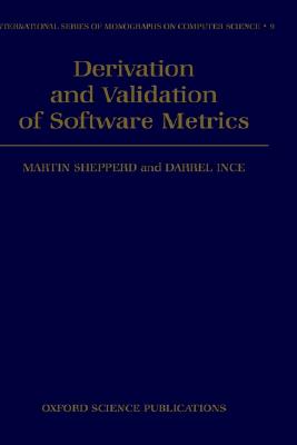 Derivation and Validation of Software Metrics (International Series of Monographs on Computer Science)