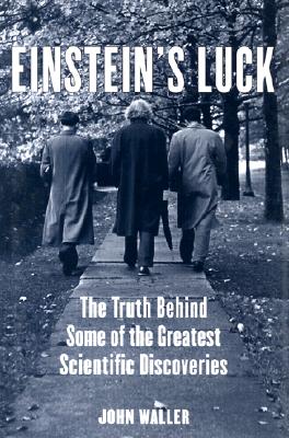 Einstein's Luck: The Truth behind Some of the Greatest Scientific Discoveries