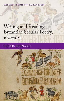 Image for Writing and Reading Byzantine Secular Poetry, 1025-1081 (Oxford Studies in Byzantium)