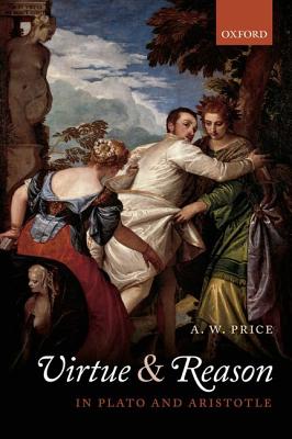 Virtue and Reason in Plato and Aristotle [Paperback] Price, A.W.