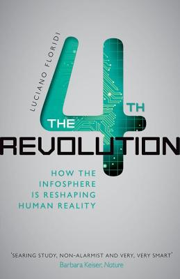 Fourth Revolution: How the Infosphere Is Reshaping Human Reality