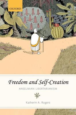 Freedom and Self-Creation: Anselmian Libertarianism [Hardcover] Rogers, Katherin A.