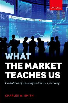 Image for What the Market Teaches Us: Limitations of Knowing and Tactics for Doing What the Market Teaches Us: Limitations of Knowing and Tactics for Doing