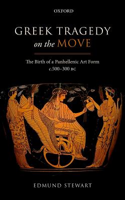 Image for GREEK TRAGEDY ON THE MOVE The Birth of a Panhellenic Art Form C. 500-300 BC GREEK TRAGEDY ON THE MOVE The Birth of a Panhellenic Art Form C. 500-300 BC