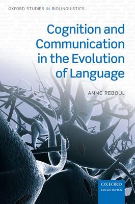 Cognition and Communication in the Evolution of Language (Oxford Studies in Biolinguistics)