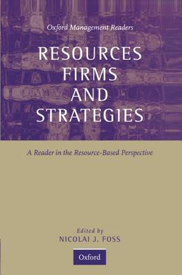 Resources, Firms, and Strategies: A Reader in the Resource-Based Perspective (Oxford Management Readers)