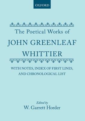The Poetical Works of John Greenleaf Whittier: with Notes, Index of First Lines and Chronological List [Hardcover] Whittier, John Greenleaf and Horder, William Garrett