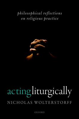 Image for Acting Liturgically: Philosophical Reflections on Religious Practice