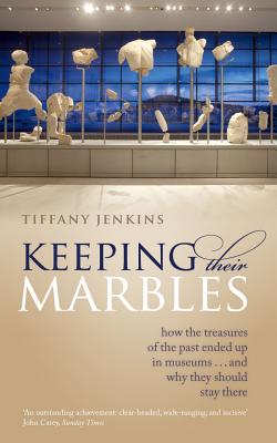 Keeping Their Marbles: How the Treasures of the Past Ended Up in Museums - And Why They Should Stay There Image for Keeping Their Marbles: How the Treasures of the Past Ended Up in Museums - And Why They Should Stay There