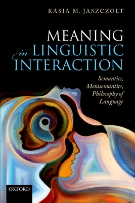 Meaning in Linguistic Interaction: Semantics, Metasemantics, Philosophy of Language