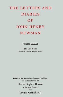 Image for The Letters and Diaries of John Henry Newman Volume XXXI : The Last Years January 1885 August 1890 The Letters and Diaries of John Henry Newman Volume XXXI : The Last Years January 1885 August 1890