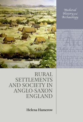 Rural Settlements and Society in Anglo-Saxon England (Medieval History and Archaeology) [Hardcover] Hamerow, Helena