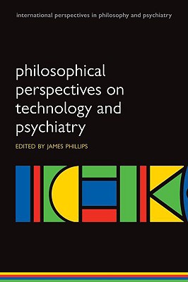 Philosophical Perspectives on Technology and Psychiatry (International Perspectives in Philosophy and Psychiatry) [Paperback] Phillips, James