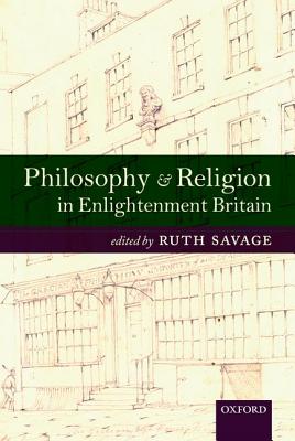 Philosophy and Religion in Enlightenment Britain: New Case Studies [Hardcover] Savage, Ruth