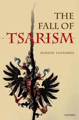Image for The Fall Of Tsarism: Untold Stories Of The February 1917 Revolution The Fall Of Tsarism: Untold Stories Of The February 1917 Revolution