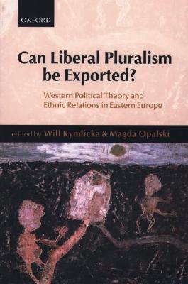 Can Liberal Pluralism Be Exported: Western Political Theory and Ethnic Relations in Eastern Europe