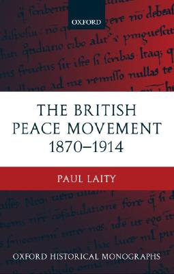 The British Peace Movement 1870-1914 (Oxford Historical Monographs)