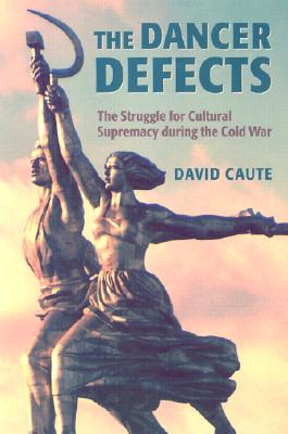 The Dancer Defects: The Struggle for Cultural Supremacy during the Cold War