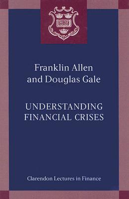 Understanding Financial Crises (Clarendon Lectures in Finance)