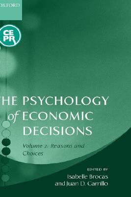 The Psychology of Economic Decisions: Volume II: Reasons and Choices Brocas, Isabelle and Carrillo, Juan D.