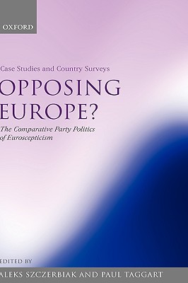 Opposing Europe The Comparative Party Politics of Euroscepticism: Volume 1: Case Studies and Country Surveys