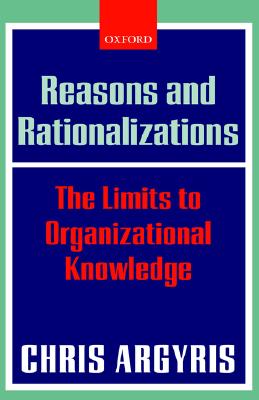 Reasons and Rationalizations: The Limits to Organizational Knowledge [Hardcover] Argyris, Chris