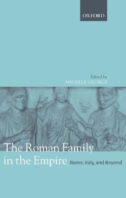 THE ROMAN FAMILY IN THE EMPIRE Rome, Italy, and Beyond