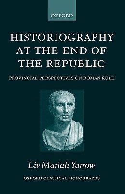 HISTORIOGRAPHY AT THE END OF THE REPUBLIC Provincial Perspectives on Roman Rule