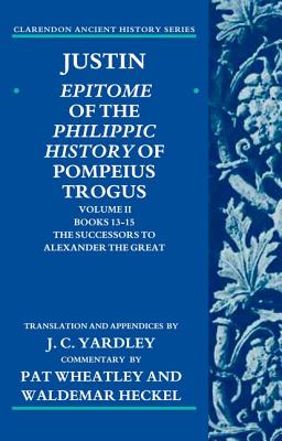 Justin: Epitome of The Philippic History of Pompeius Trogus: Volume II: Books 13-15: The Successors to Alexander the Great (Clarendon Ancient History Series)