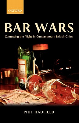 Bar Wars: Contesting the Night in Contemporary British Cities (Clarendon Studies in Criminology)