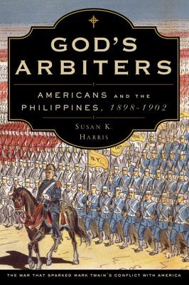 God's Arbiters: Americans and the Philippines, 1898 - 1902 (Imagining the Americas)