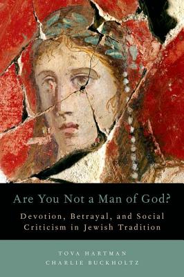 Are You Not a Man of God: Devotion, Betrayal, and Social Criticism in Jewish Tradition [Hardcover] Hartman, Tova and Buckholtz, Charlie