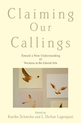 Image for Claiming Our Callings: Toward a New Understanding of Vocation in the Liberal Arts
