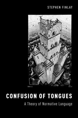 Confusion of Tongues: A Theory of Normative Language (Oxford Moral Theory) [Hardcover] Finlay, Stephen