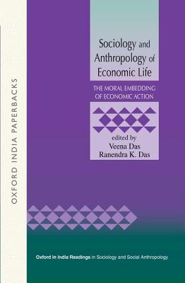 Sociology and Anthropology of Economic Life: The Moral Embedding of Economic Action (Oxford India Paperbacks)