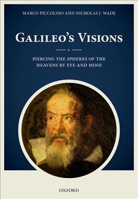 Galileo's Visions: Piercing the spheres of the heavens by eye and mind [Hardcover] Piccolino, Marco and Wade, Nicholas J.