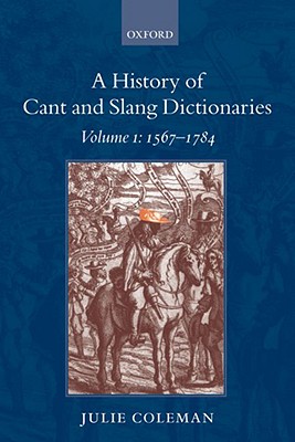 A History of Cant and Slang Dictionaries, Vol. 1: 1567-1785