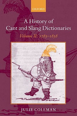 A History of Cant and Slang Dictionaries, Vol. 2: 1785-1858