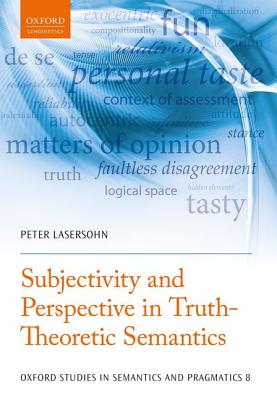 Subjectivity and Perspective in Truth-Theoretic Semantics (Oxford Studies in Semantics and Pragmatics)