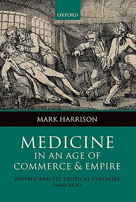 Medicine in an age of Commerce and Empire: Britain and its Tropical Colonies 1660-1830