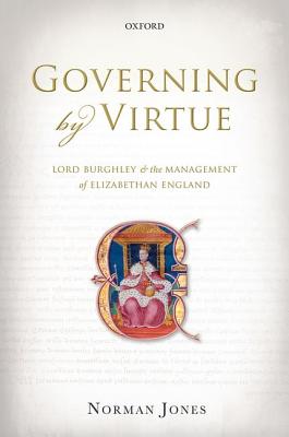 Governing by Virtue: Lord Burghley and the Management of Elizabethan England [Hardcover] Jones, Norman