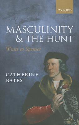 Image for Masculinity and the Hunt: Wyatt to Spenser